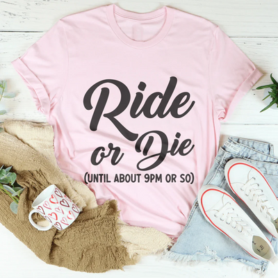 Ride Or Die Until About 9 PM Tee