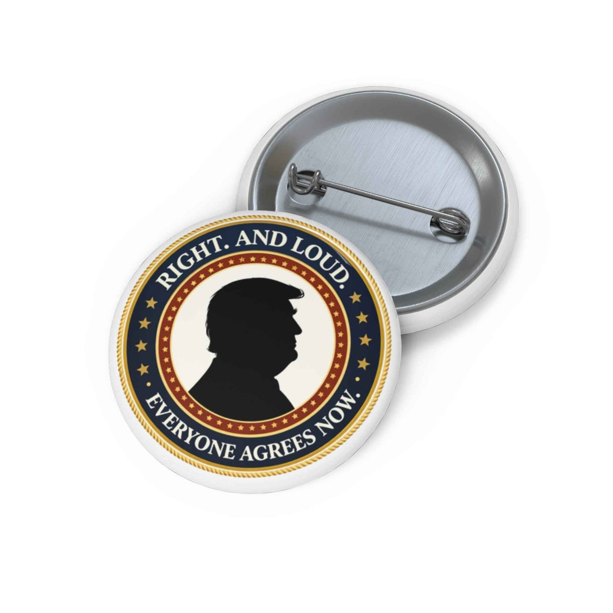 Right. And Loud. Everyone Agrees Now. Pinback Button