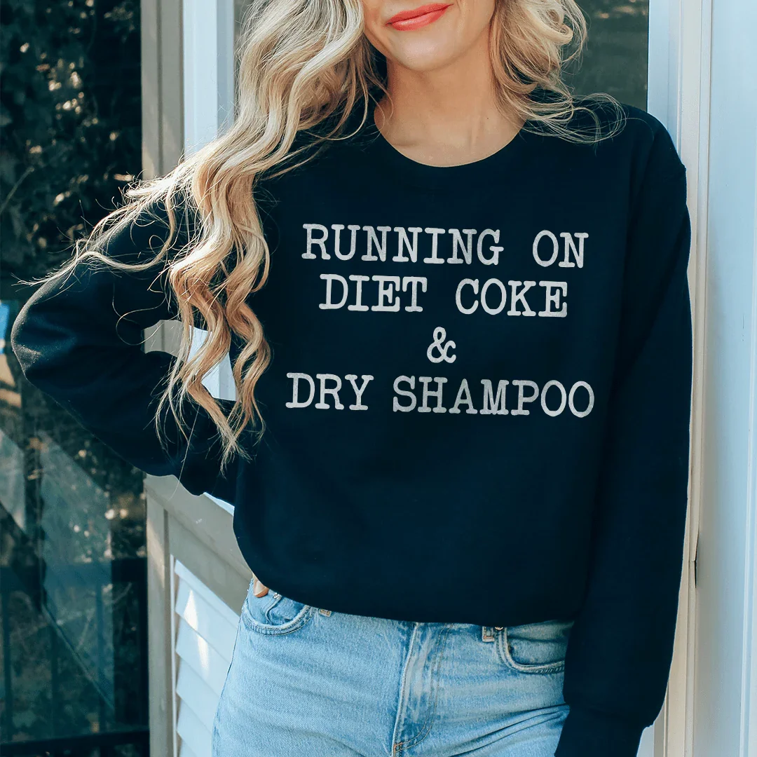 Running On Diet Coke & Dry Shampoo Sweatshirt