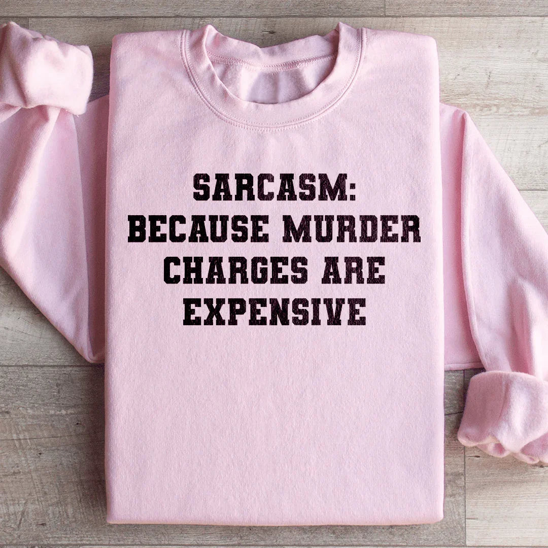 Sarcasm Because Charges Are Expensive Sweatshirt