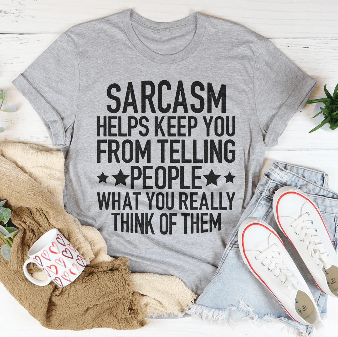 Sarcasm Keeps You From Telling People What You Really Think Tee