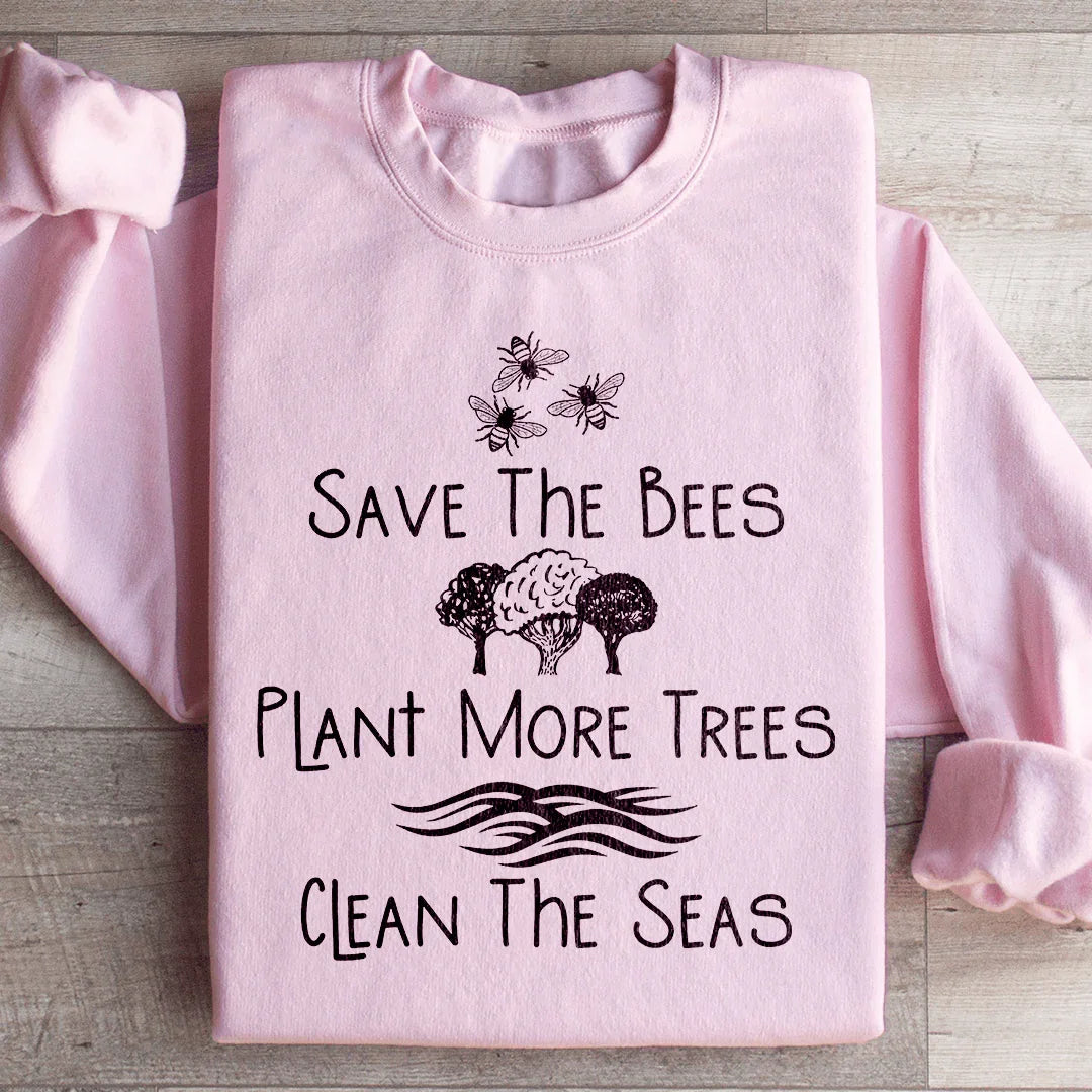 Save The Bees, Plant More Trees, Clean The Seas Sweatshirt