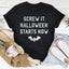 Screw It Halloween Starts Now Tee