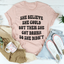 She Believed She Could But Then She Got Drunk Tee