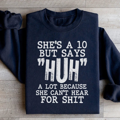 She's A 10 But Says Huh A Lot Sweatshirt