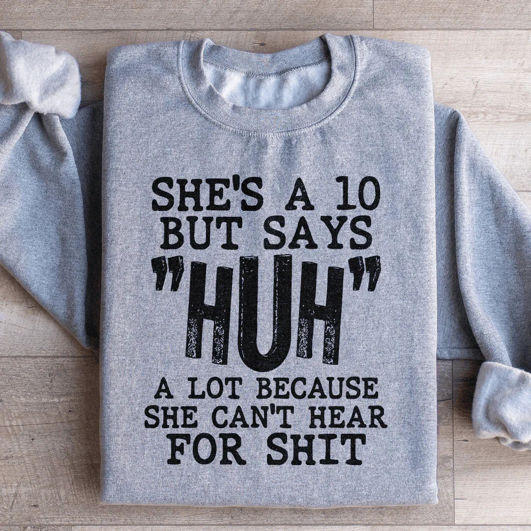 She's A 10 But Says Huh A Lot Sweatshirt
