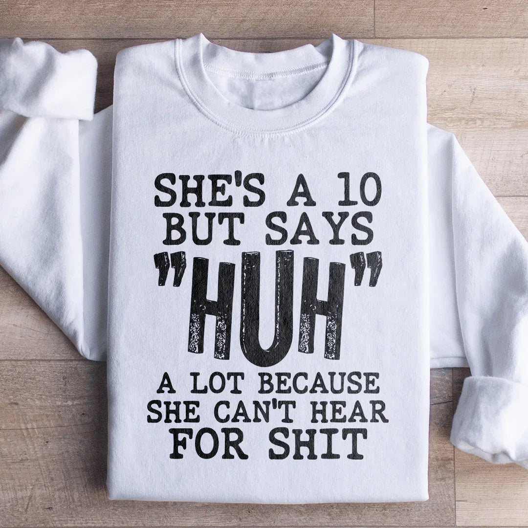 She's A 10 But Says Huh A Lot Sweatshirt