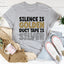 Silence Is Golden Duct Tape Is Silver Tee