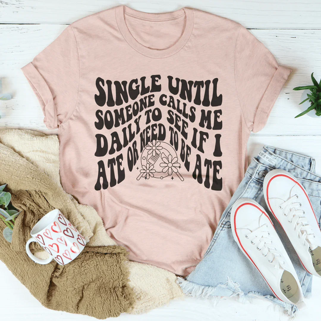 Single Until Someone Calls Me Daily Tee