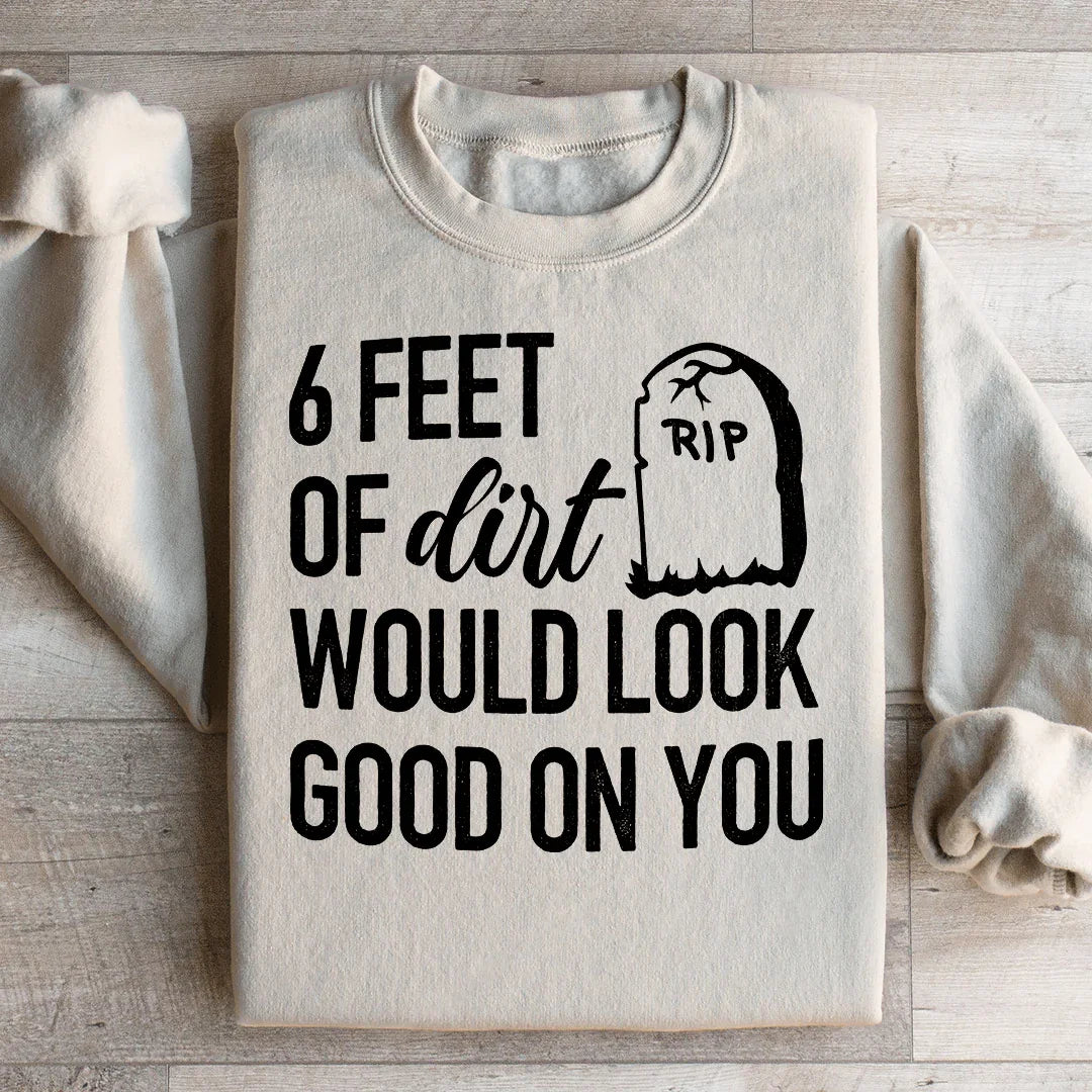 Six Feet Of Dirt Would Look Good On You Sweatshirt