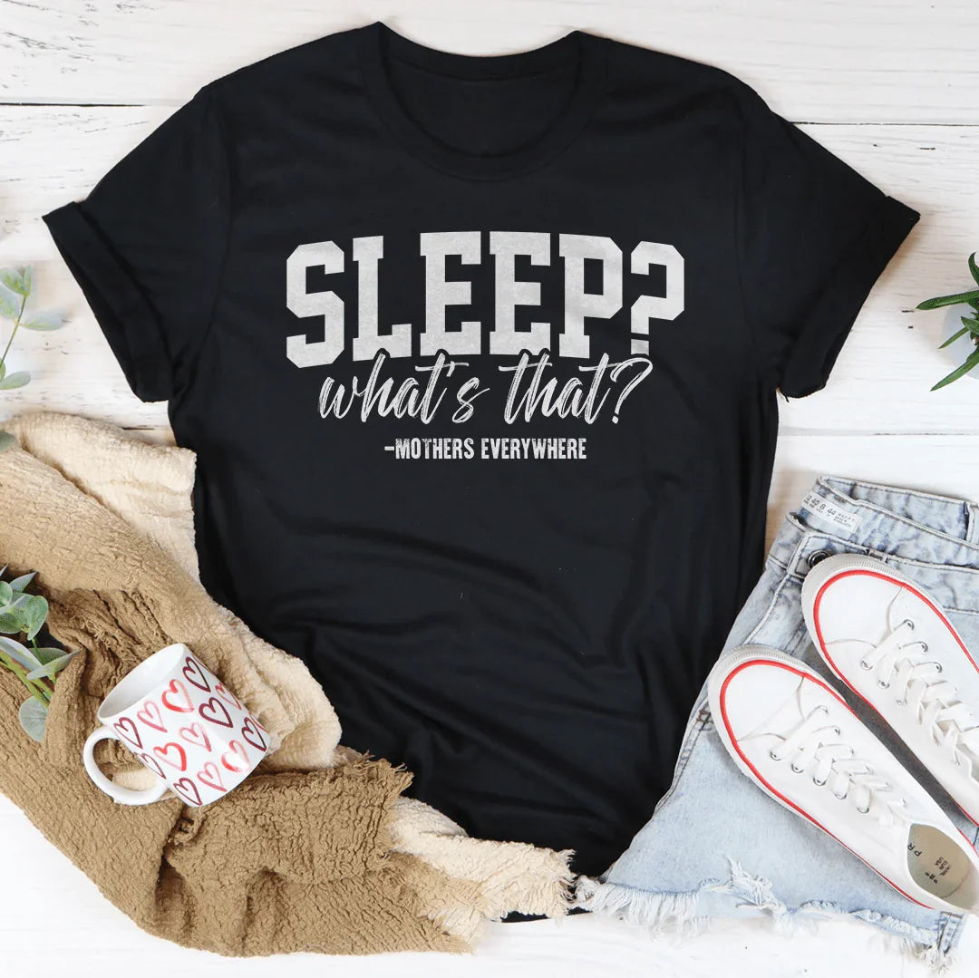 Sleep What’s That? Mothers Everywhere Tee