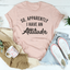 So Apparently I Have An Attitude T-Shirt