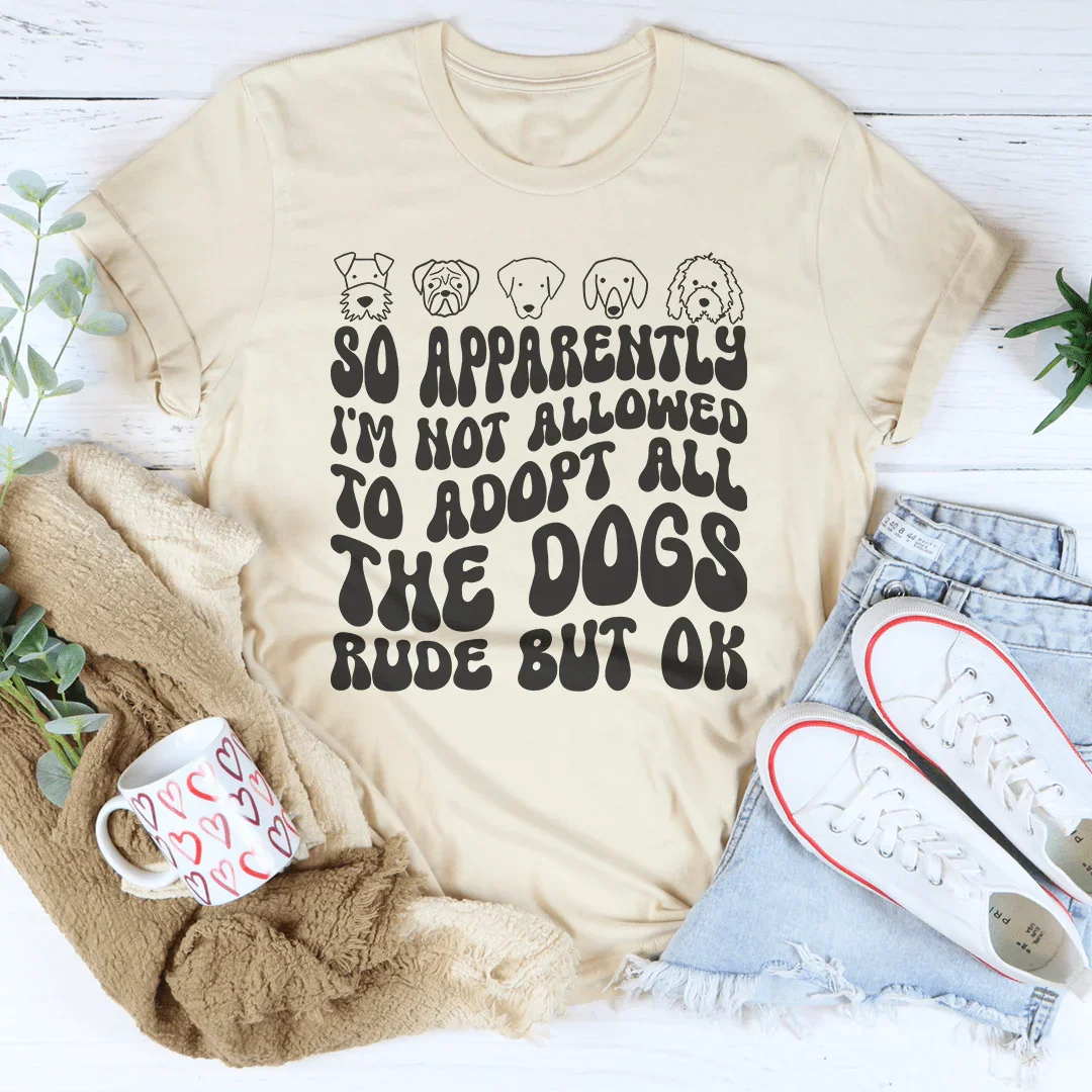 Entonces, aparentemente no me permiten adoptar a todos los perros. Grosero pero está bien. Tee
