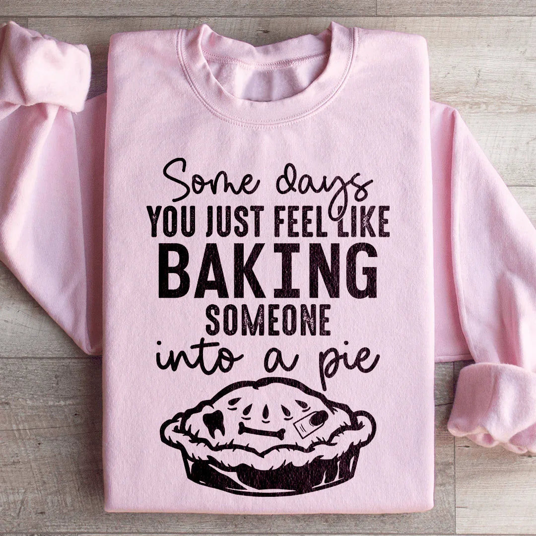 Algunos Días Simplemente Sientes Que Quieres Hornear A Alguien En Un Pastel Sudadera
