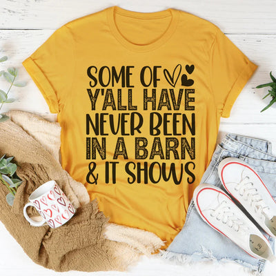Some Of Y'All Have Never Been In A Barn Tee