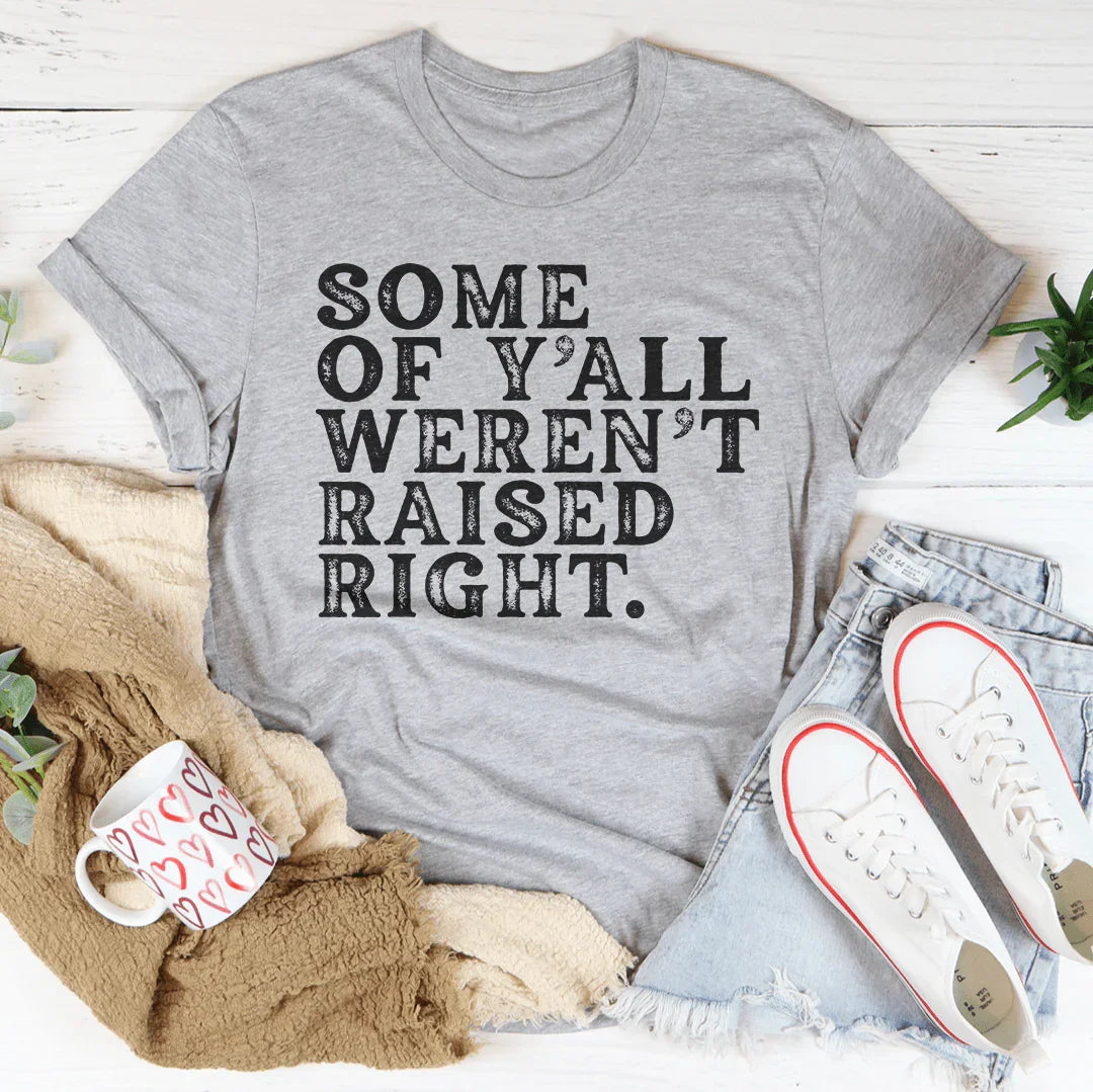 Camiseta Some Of Y'All Weren't Raised Right