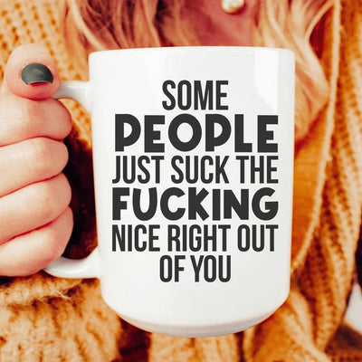 Some People Just Suck The Nice Right Out Of You Ceramic Mug - 15 oz