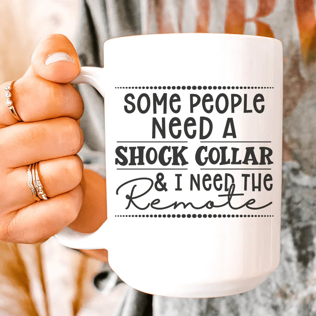 Some People Need A Shock Collar Ceramic Mug - 15 oz