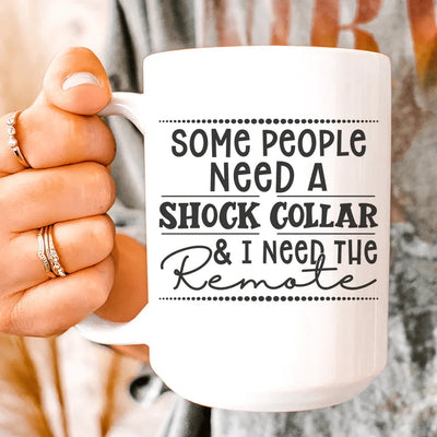 Some People Need A Shock Collar Ceramic Mug - 15 oz