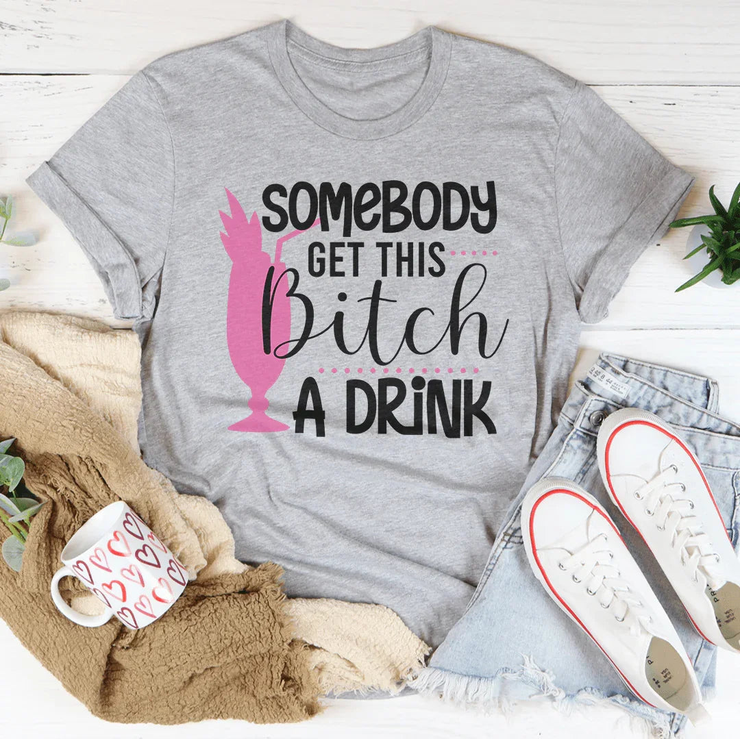 Somebody Get This Drink Tee
