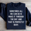 Sometimes All We Can Do Is Make It Through The Day Sweatshirt