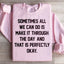 Sometimes All We Can Do Is Make It Through The Day Sweatshirt