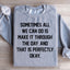 Sometimes All We Can Do Is Make It Through The Day Sweatshirt