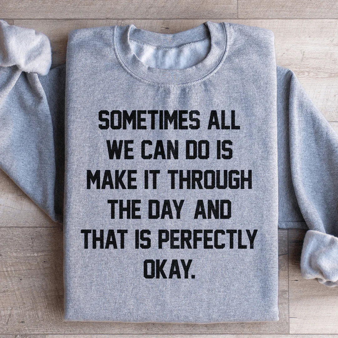 Sometimes All We Can Do Is Make It Through The Day Sweatshirt