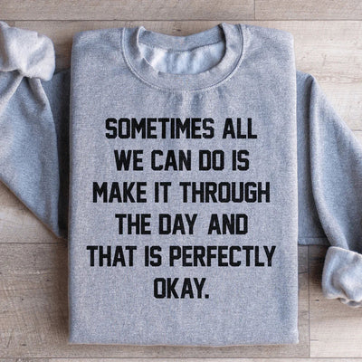 Sometimes All We Can Do Is Make It Through The Day Sweatshirt
