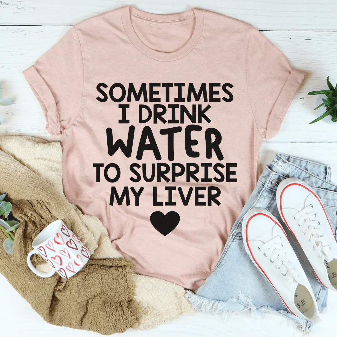 A veces bebo agua para sorprender a mi hígado.