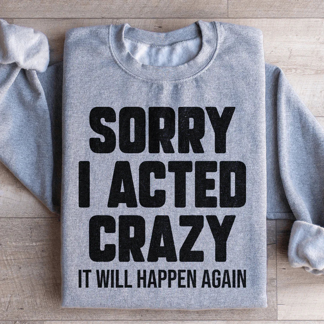 Sorry I Acted Crazy Sweatshirt