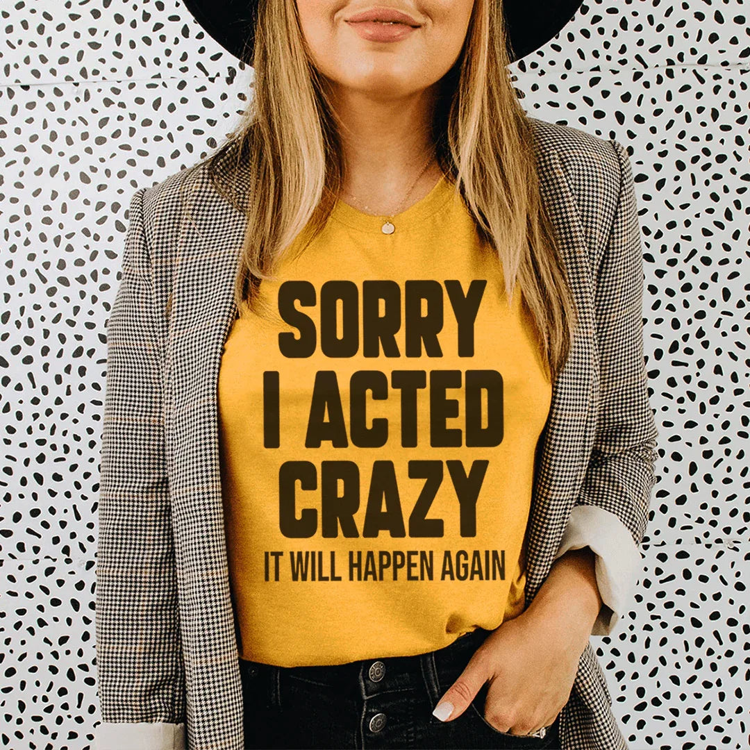 Sorry I Acted Crazy It Will Happen Again Tee - Korvel
