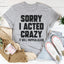 Sorry I Acted Crazy It Will Happen Again Tee - Korvel