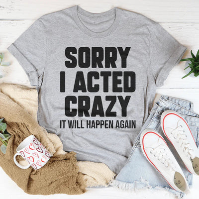 Sorry I Acted Crazy It Will Happen Again Tee - Korvel