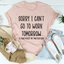 Sorry I Can't Go To Work Tomorrow Tee - Korvel