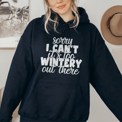 Sorry I Can't It's Too Wintery Out There Hoodie