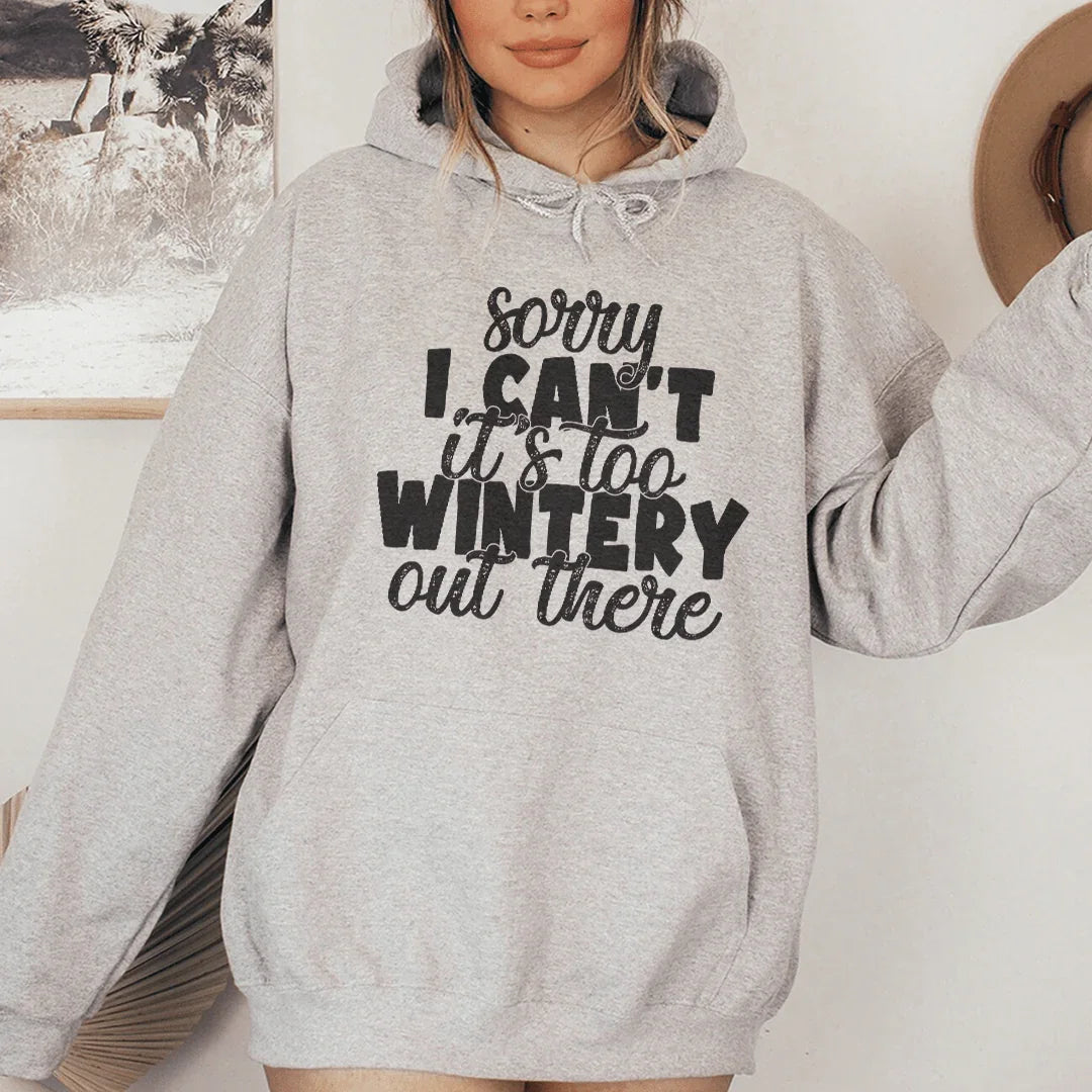 Sorry I Can't It's Too Wintery Out There Hoodie