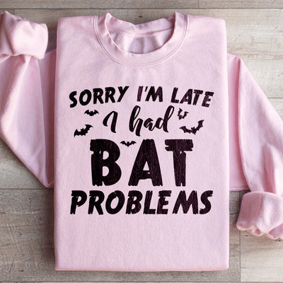 Sorry I'm Late I Had Bat Problems Sweatshirt