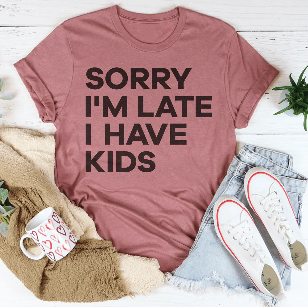 Sorry I'm Late I Have Kids Tee - Korvel
