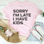 Sorry I'm Late I Have Kids Tee - Korvel