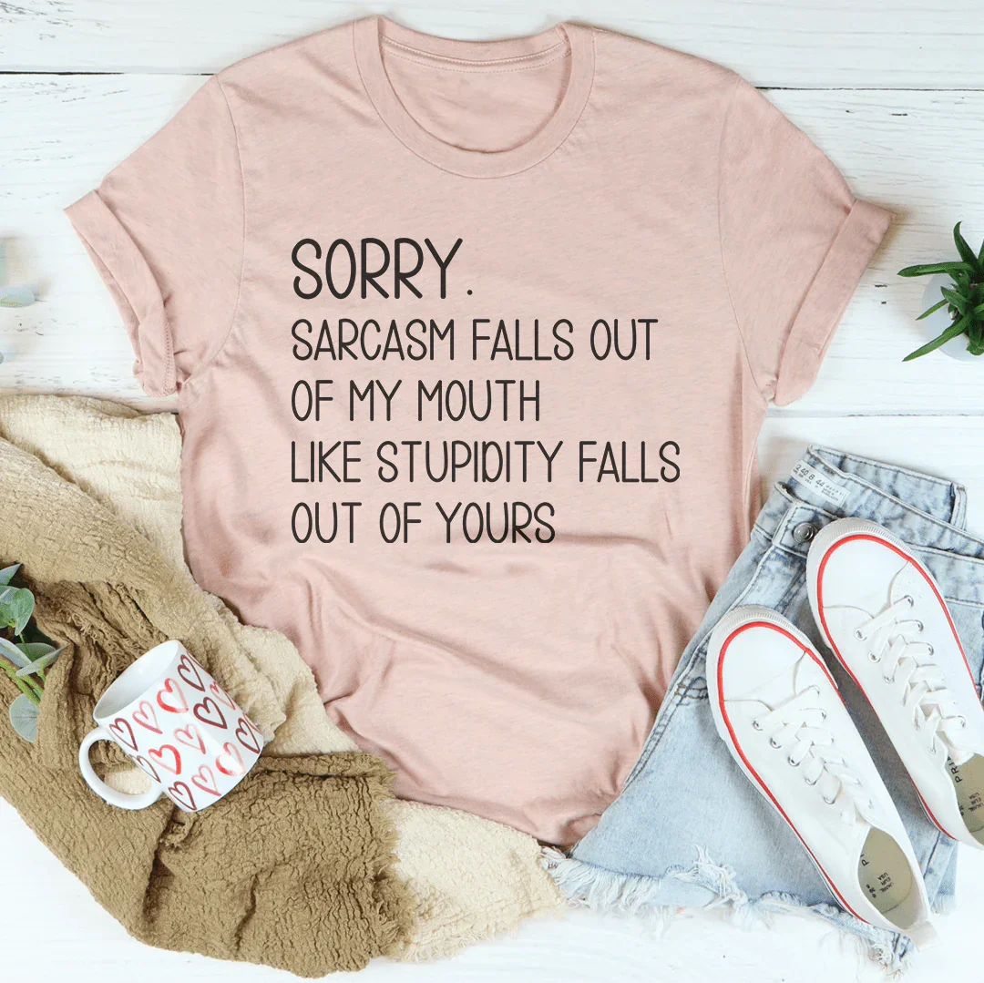 Sorry Sarcasm Falls Out Of My Mouth Tee