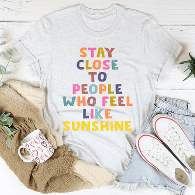 Mantente cerca de las personas que se sienten como el sol Tee