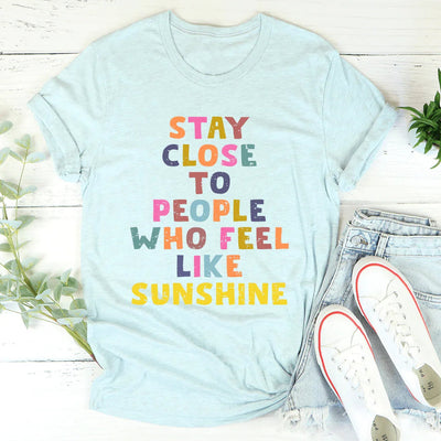 Mantente cerca de las personas que se sienten como el sol Tee