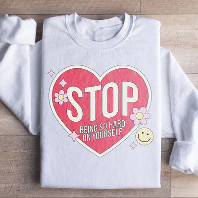 Stop Being So Hard On Yourself Sweatshirt