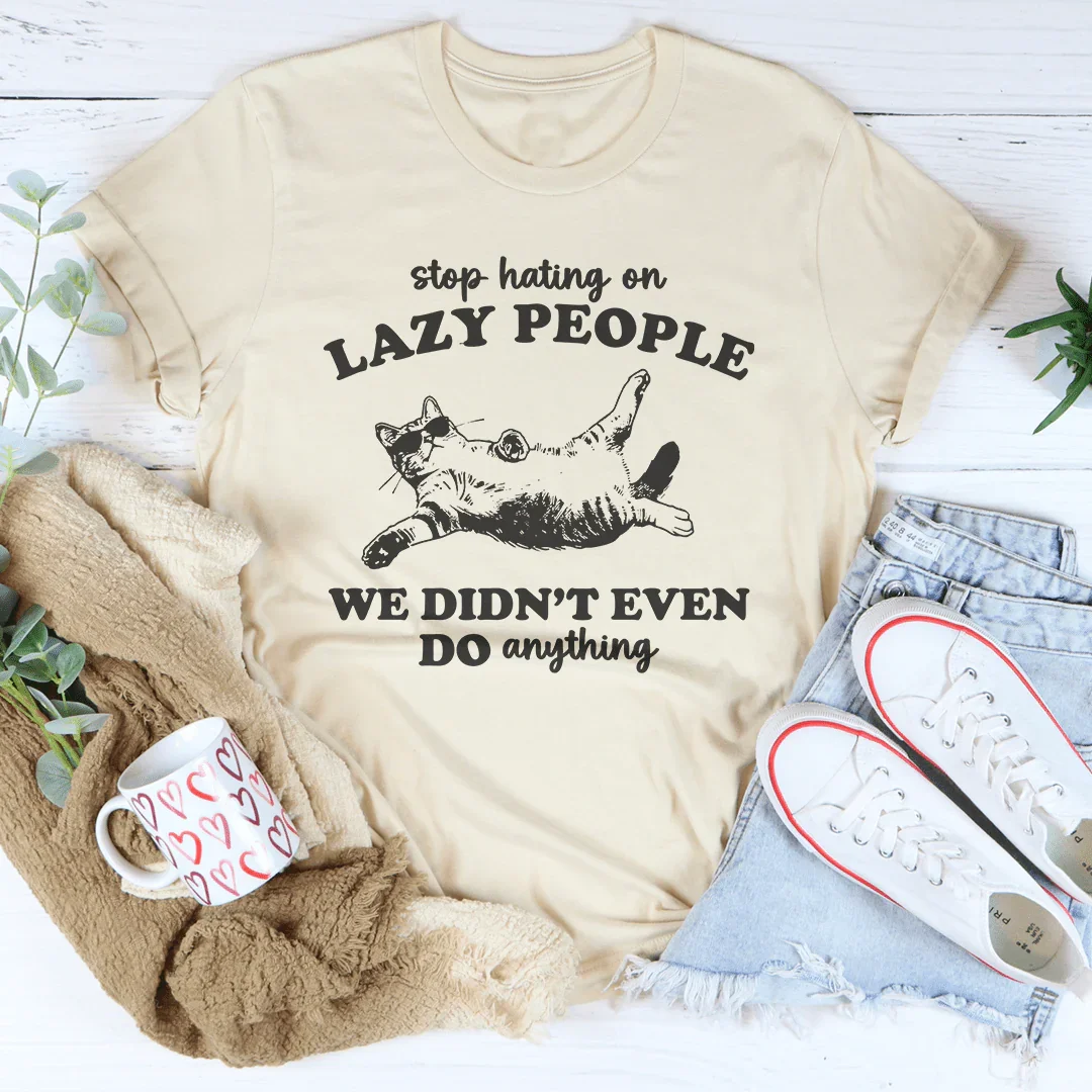 Stop Hating On Lazy People Tee
