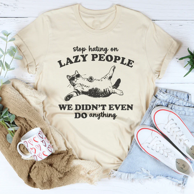 Stop Hating On Lazy People Tee
