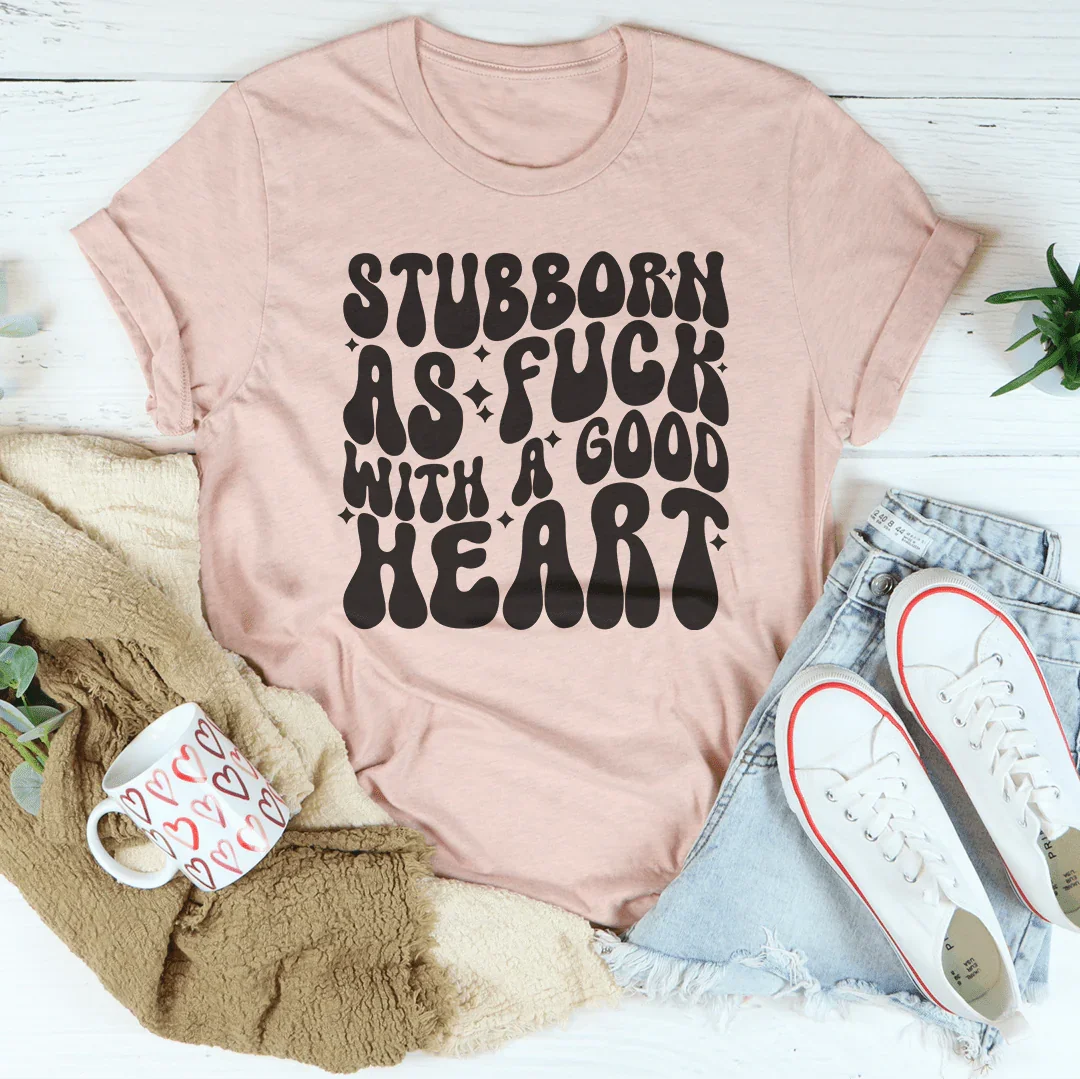 Stubborn With A Good Heart Tee