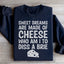 Sweet Dreams Are Made Of Cheese Sweatshirt
