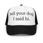 Tell Your Dog I Said Hi Trucker Hat