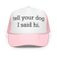 Tell Your Dog I Said Hi Trucker Hat